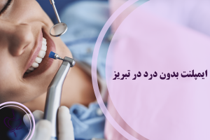 ایمپلنت بدون درد در تبریز